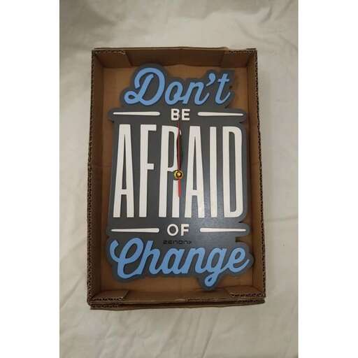 do not be afraid of change.