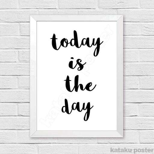 today is the day is the day is the day you want to be.